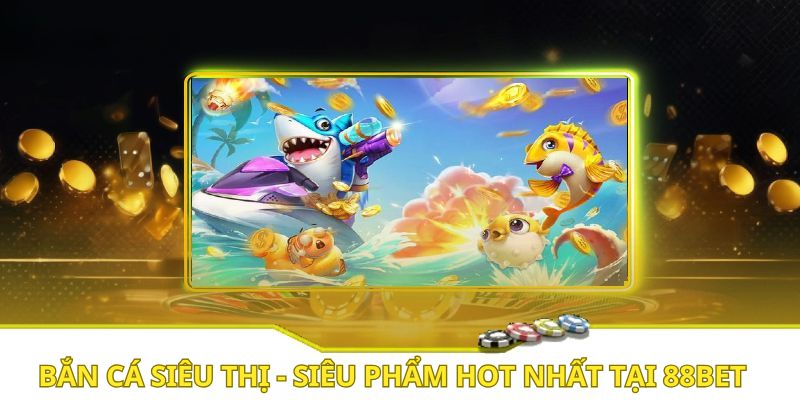 bắn cá siêu thị bet88