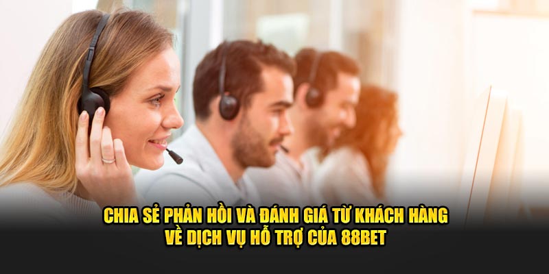 Chia sẻ phản hồi và đánh giá từ khách hàng về dịch vụ hỗ trợ của BET88