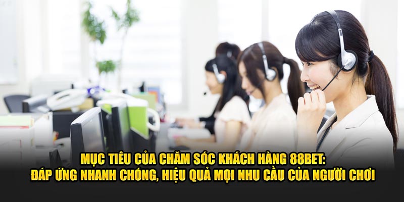 Mục tiêu của chăm sóc khách hàng BET88: Đáp ứng nhanh chóng, hiệu quả mọi nhu cầu của người chơi