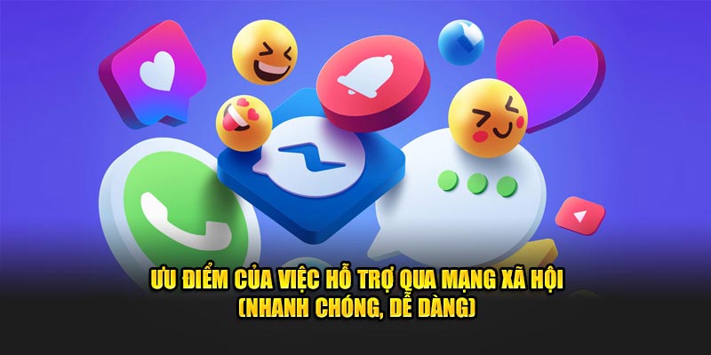 Ưu điểm của việc hỗ trợ qua mạng xã hội (nhanh chóng, dễ dàng)