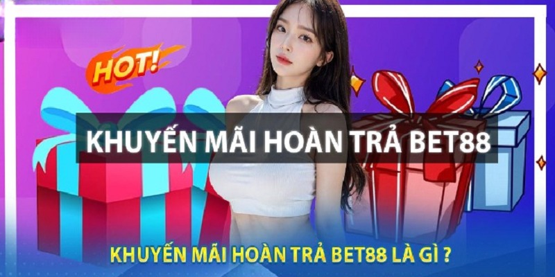 Tìm hiểu thông tin khuyến mãi hoàn trả BET88 là gì